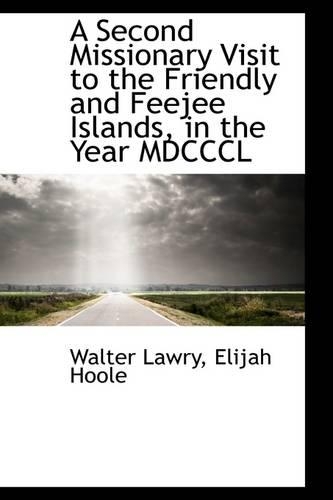 A Second Missionary Visit to the Friendly and Feejee Islands, in the Year MDCCCL