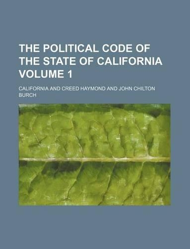 The Political Code of the State of California Volume 1