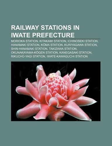 Railway Stations in Iwate Prefecture: Morioka Station, Kitakami Station, Ichinoseki Station, Hanamaki Station, K Ma Station, Kuriyagawa Station(English)
