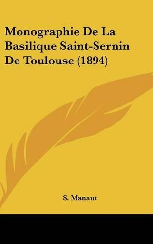 Monographie de La Basilique Saint-Sernin de Toulouse (1894)