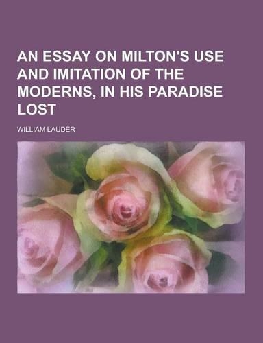 An Essay on Milton's Use and Imitation of the Moderns, in His Paradise Lost