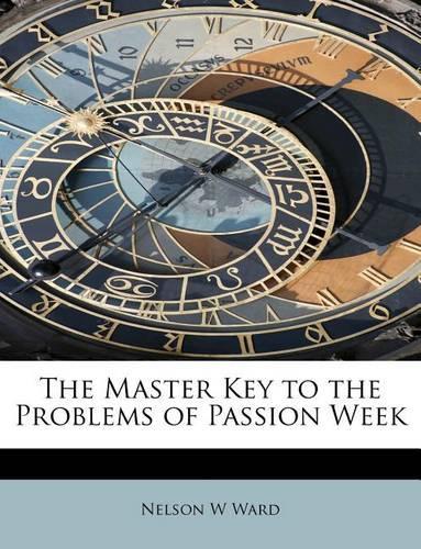 The Master Key to the Problems of Passion Week: (English)