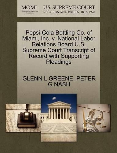 Pepsi-Cola Bottling Co. of Miami, Inc. V. National Labor Relations Board U.S. Supreme Court Transcript of Record with Supporting Pleadings