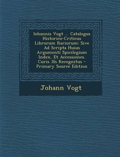 Iohannis Vogt ... Catalogus Historico-Criticus Librorum Rariorum