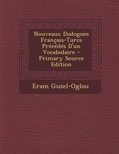 Nouveaux Dialogues Francais-Turcs Precedes D'Un Vocabulaire: (French)