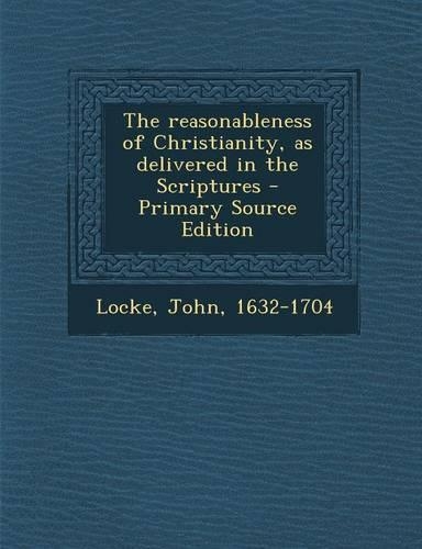 The Reasonableness of Christianity, as Delivered in the Scriptures