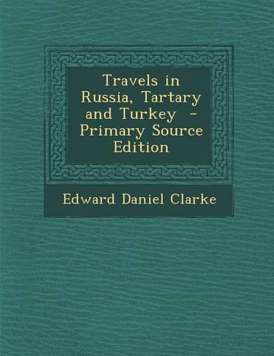 Travels in Russia, Tartary and Turkey - Primary Source Edition