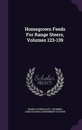 Homegrown Feeds for Range Steers, Volumes 123-139