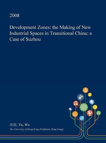 Development Zones: The Making of New Industrial Spaces in Transitional China: A Case of Suzhou(English)