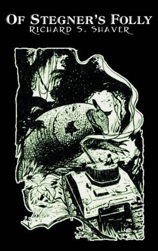 Of Stegner's Folly by Richard S. Shaver, Science Fiction, Fantasy: (English)