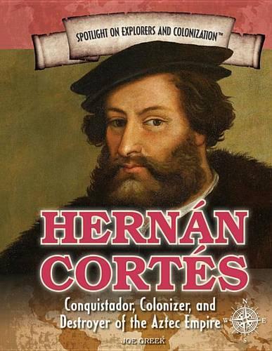 Hernán Cortés: Conquistador, Colonizer, and Destroyer of the Aztec Empire(Spotlight on Explorers and Colonization)