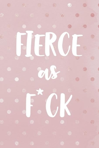 Fierce As F*ck: Bad Bitch Notebook Journal Composition Blank Lined Diary Notepad 120 Pages Paperback