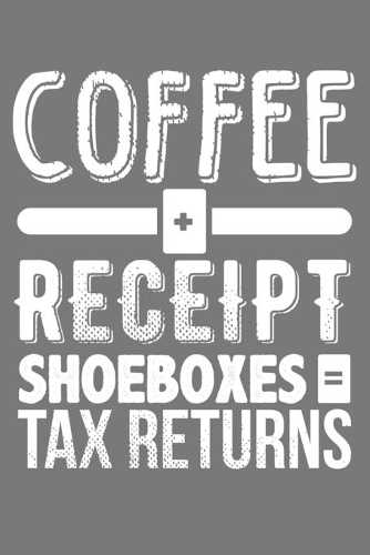 Coffee + Receipt Shoeboxes = Tax Returns: Blank Lined Notebook