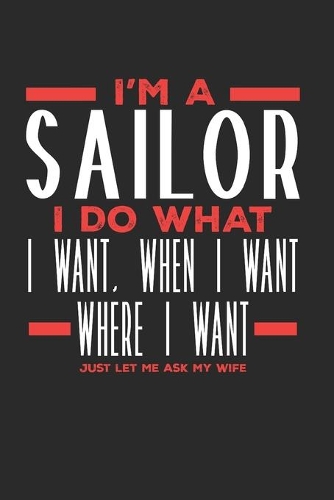 I'm a Sailor I Do What I Want, When I Want, Where I Want. Just Let Me Ask My Wife