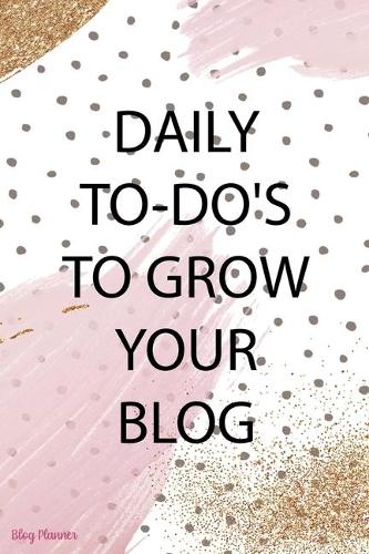 Daily To-Do's To Grow Your Blog