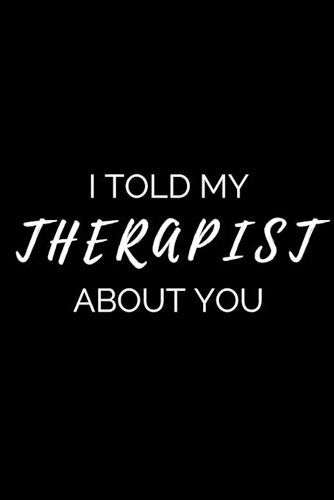 I Told My Therapist About You - Therapist Journal