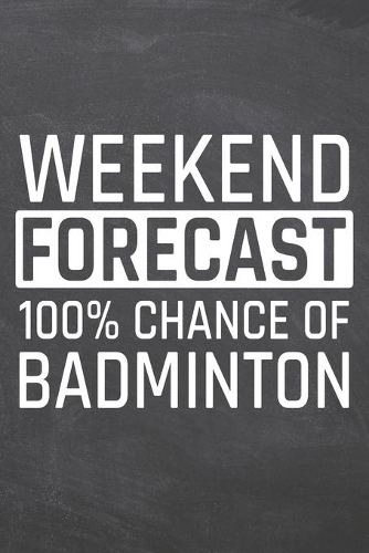 Weekend Forecast 100% Chance of Badminton