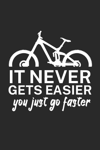 It never gets easier you just go faster
