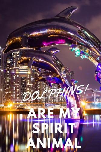 Dolphins!: Are My Spirit Animal - Blank Notebook With Special Nature Cover - Perfect Gift For Everyone To Write In (110 Pages, 6x9)