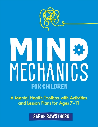 Mind Mechanics for Children: A Mental Health Toolbox with Activities and Lesson Plans for Ages 7-11(Mind Mechanics for Mental Health)