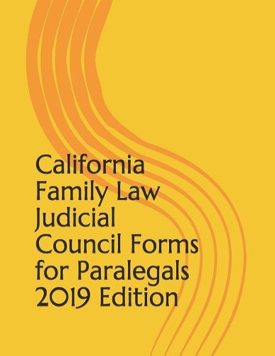 California Family Law Judicial Council Forms for Paralegals 2019 Edition