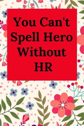 You Can't Spell Hero Without HR: Blank Lined Journal Coworker Notebook (Funny Human Resources Gifts)
