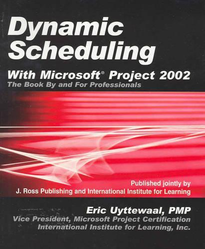 Dynamic Scheduling with Microsoft Project 2002: The Book by and for Professionals