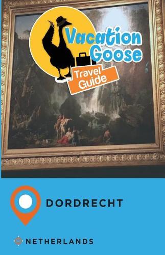 Vacation Goose Travel Guide Dordrecht Netherlands
