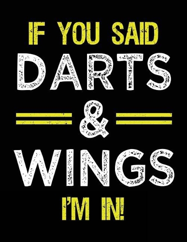 If You Said Darts & Wings I'm In: Blank Sketch, Draw and Doodle Book