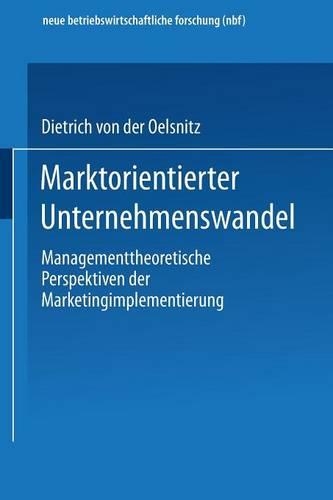 Marktorientierter Unternehmenswandel: Managementtheoretische Perspektiven der Marketingimplementierung(258 neue betriebswirtschaftliche forschung (nbf))