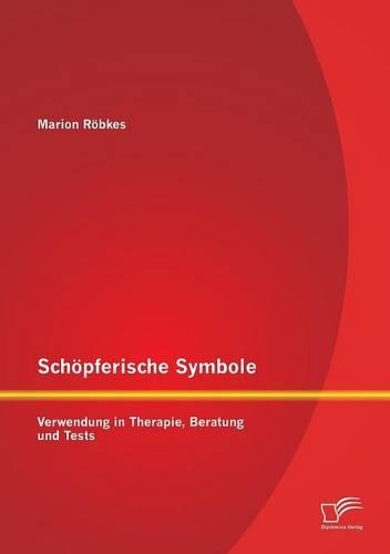 Schöpferische Symbole: Verwendung in Therapie, Beratung und Tests(German)