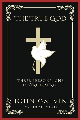 The True God: Three Persons, One Divine Essence (Grapevine Press)