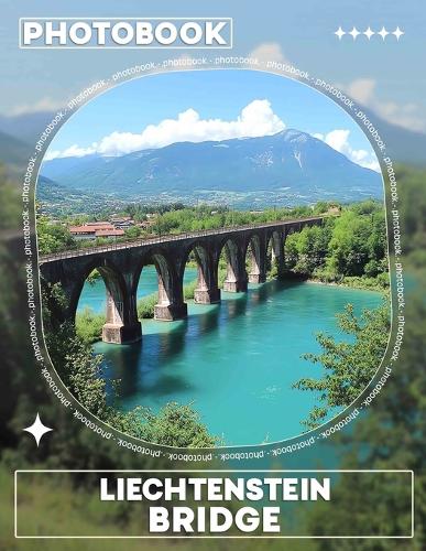 Liechtenstein Bridge Photo Book: Explore Stunning Landscapes with 40 Captivating Images of Liechtenstein Bridges
