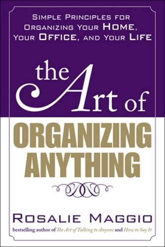 The Art of Organizing Anything: Simple Principles for Organizing Your Home, Your Office, and Your Life