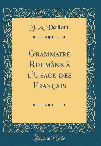 Grammaire Roumâne à l'Usage des Français (Classic Reprint)