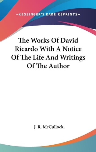 The Works Of David Ricardo With A Notice Of The Life And Writings Of The Author