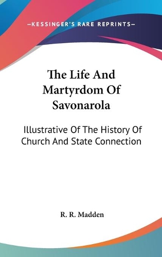 The Life And Martyrdom Of Savonarola: Illustrative Of The History Of Church And State Connection(English)