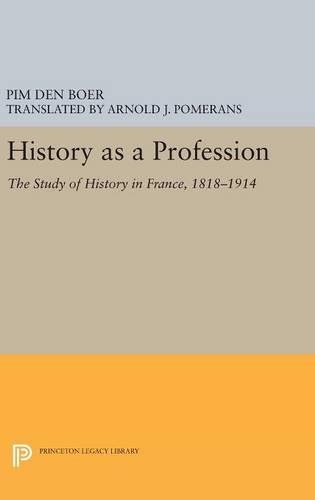 History as a Profession: The Study of History in France, 1818-1914(Princeton Legacy Library)
