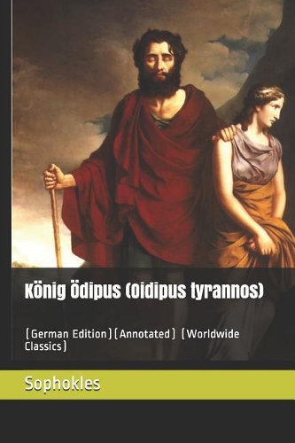 König Ödipus (Oidipus Tyrannos): (german Edition)(Annotated) (Worldwide Classics)
