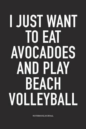 I Just Want to Eat Avocadoes and Play Beach Volleyball