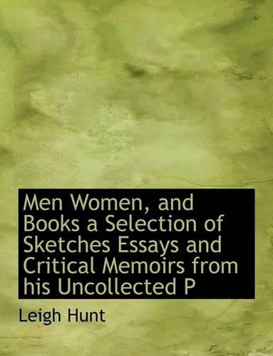 Men Women, and Books a Selection of Sketches Essays and Critical Memoirs from His Uncollected P