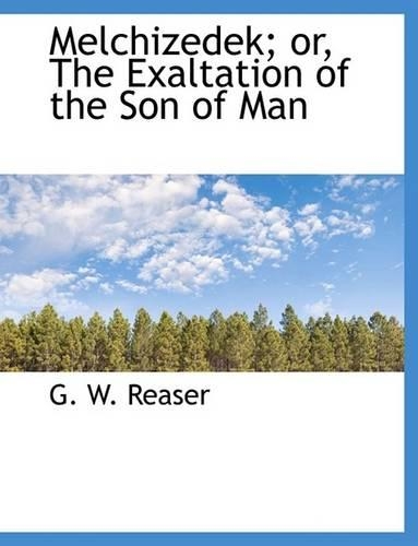 Melchizedek; Or, the Exaltation of the Son of Man: (English)
