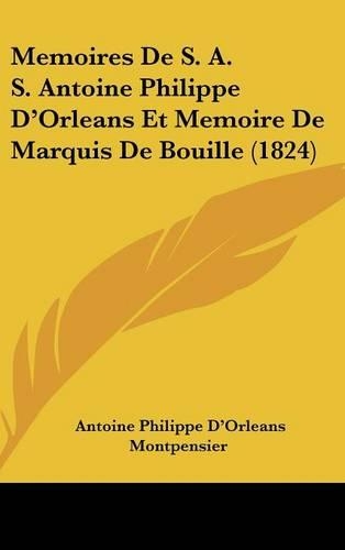 Memoires de S. A. S. Antoine Philippe D'Orleans Et Memoire de Marquis de Bouille (1824)