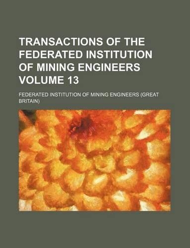 Transactions of the Federated Institution of Mining Engineers Volume 13: (English)