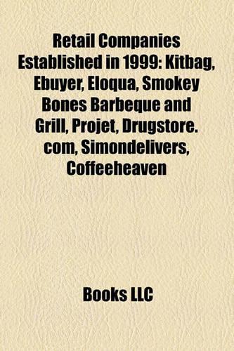 Retail Companies Established in 1999: Kitbag, Ebuyer, Eloqua, Smokey Bones Barbeque and Grill, Projet, Drugstore.Com, Simondelivers, Coffeeheaven(English)