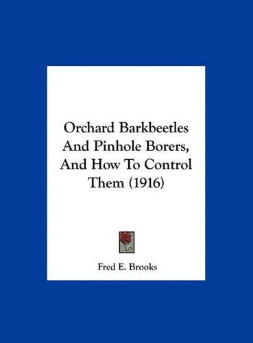 Orchard Barkbeetles and Pinhole Borers, and How to Control Them (1916)