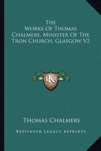 The Works Of Thomas Chalmers, Minister Of The Tron Church, Glasgow V2: (English)