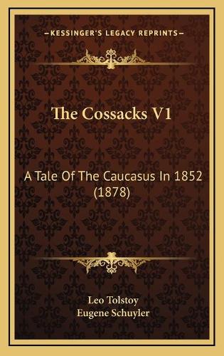 The Cossacks V1: A Tale Of The Caucasus In 1852 (1878)(English)
