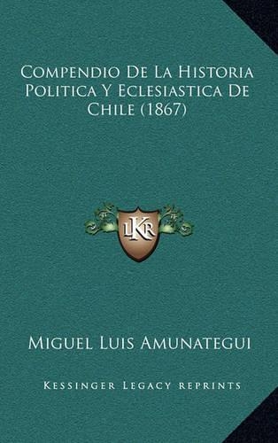 Compendio De La Historia Politica Y Eclesiastica De Chile (1867)