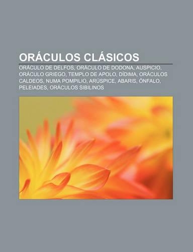 Oraculos Clasicos: Oraculo de Delfos, Oraculo de Dodona, Auspicio, Oraculo Griego, Templo de Apolo, Didima, Oraculos Caldeos, Numa Pompilio(Spanish)